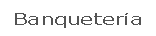 Banquetería.